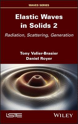 Elastic Waves in Solids, Volume 2: Radiation, Scattering, Generation book