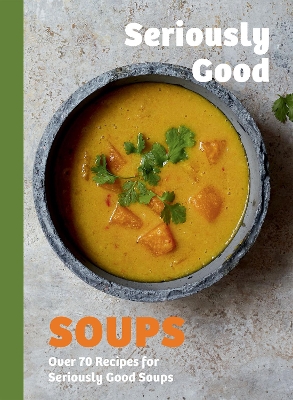 Seriously Good Soups: Over 60 Recipes for Seriously Good Soups book
