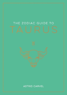 The Zodiac Guide to Taurus: The Ultimate Guide to Understanding Your Star Sign, Unlocking Your Destiny and Decoding the Wisdom of the Stars by Astrid Carvel