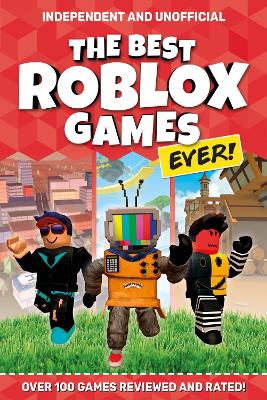 The Best Roblox Games Ever (Independent & Unofficial): Over 100 games reviewed and rated! book