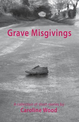 Grave Misgivings: A Collection of Short Stories by Caroline Wood