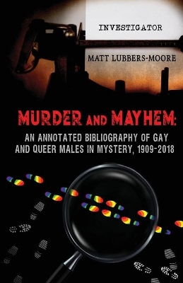 Murder and Mayhem: An Annotated Bibliography of Gay and Queer Males in Mystery, 1909-2018 book