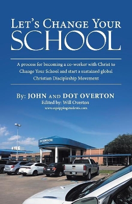 Let'S Change Your School: A Process for Becoming a Co-Worker with Christ to Change Your School and Start a Sustained Global Christian Discipleship Movement book