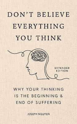 Don't Believe Everything You Think (Expanded Edition): Why Your Thinking Is The Beginning & End Of Suffering (Graduation Gift) book