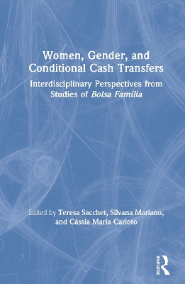 Women, Gender and Conditional Cash Transfers: Interdisciplinary Perspectives from Studies of Bolsa Família by Teresa Sacchet
