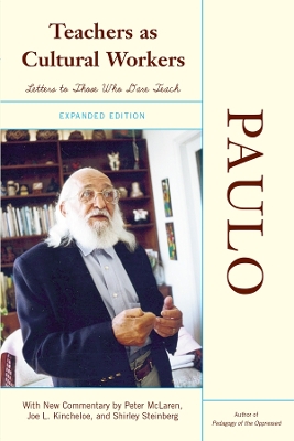 Teachers As Cultural Workers: Letters to Those Who Dare Teach With New Commentary by Peter McLaren, Joe L. Kincheloe, and Shirley Steinberg Expanded Edition by Paulo Freire