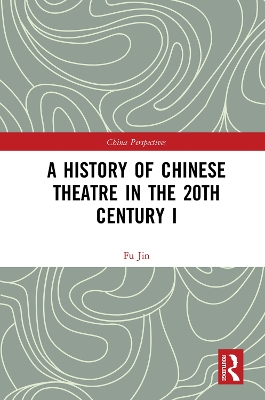 A History of Chinese Theatre in the 20th Century I by Fu Jin
