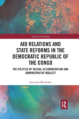 Aid Relations and State Reforms in the Democratic Republic of the Congo: The Politics of Mutual Accommodation and Administrative Neglect book