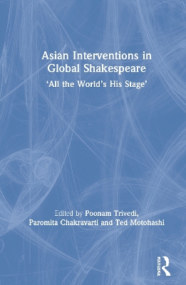 Asian Interventions in Global Shakespeare: ‘All the World’s His Stage’ by Poonam Trivedi