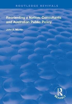 Reorienting a Nation: Consultants and Australian Public Policy by John F. Martin