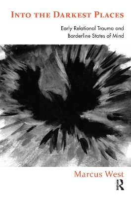 Into the Darkest Places: Early Relational Trauma and Borderline States of Mind book