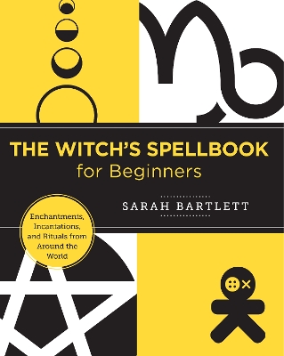 The The Witch's Spellbook for Beginners: Enchantments, Incantations, and Rituals from Around the World by Sarah Bartlett