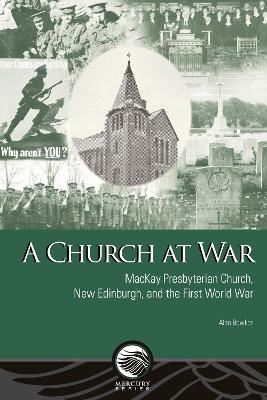 A Church at War: MacKay Presbyterian Church, New Edinburgh, and the First World War book