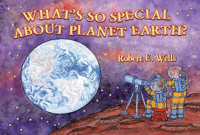 What's So Special about Planet Earth? by Robert Wells