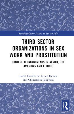 Third Sector Organizations in Sex Work and Prostitution: Contested Engagements in Africa, the Americas and Europe by Isabel Crowhurst