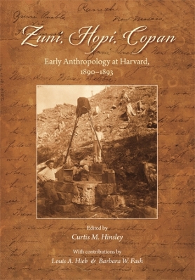 Zuni, Hopi, Copan: Early Anthropology at Harvard, 1890–1893 book