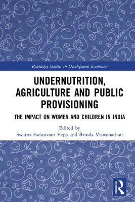 Undernutrition, Agriculture and Public Provisioning: The Impact on Women and Children in India by Swarna Sadasivam Vepa