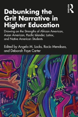 Debunking the Grit Narrative in Higher Education: Drawing on the Strengths of African American, Asian American, Pacific Islander, Latinx, and Native American Students book
