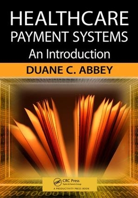 Healthcare Payment Systems: An Introduction by Duane C. Abbey