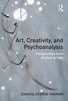Art, Creativity, and Psychoanalysis: Perspectives from Analyst-Artists by George Hagman
