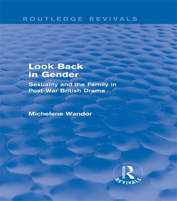 Look Back in Gender (Routledge Revivals): Sexuality and the Family in Post-War British Drama by Michelene Wandor