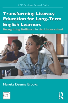 Transforming Literacy Education for Long-Term English Learners: Recognizing Brilliance in the Undervalued by Maneka Deanna Brooks