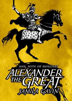 Alexander the Great: Man, Myth or Monster? by Jamila Gavin
