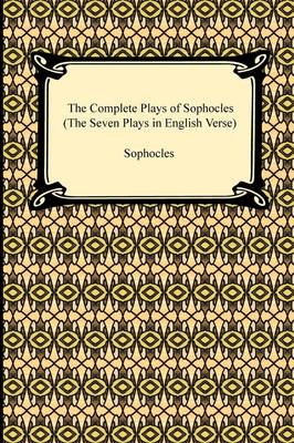 The Complete Plays of Sophocles (the Seven Plays in English Verse) by Sophocles