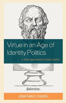 Virtue in an Age of Identity Politics: A Stoic Approach to Social Justice book