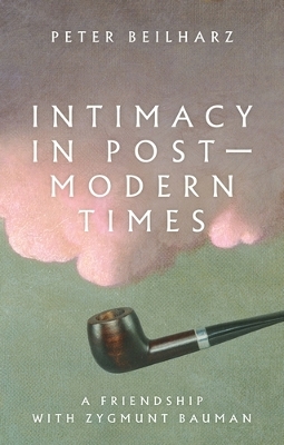 Intimacy in Postmodern Times: A Friendship with Zygmunt Bauman book