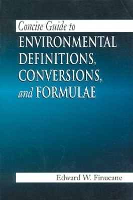 Concise Guide to Environmental Definitions, Conversions and Formulae by Edward W. Finucane