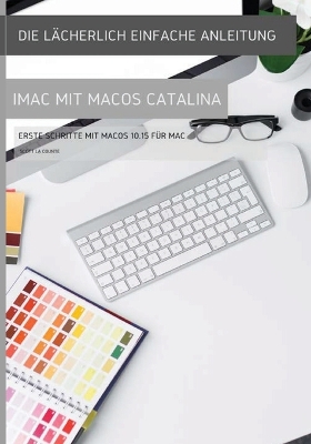 Die lächerlich einfache Anleitung zum iMac mit MacOS Catalina: Erste Schritte mit MacOS 10.15 für Mac book