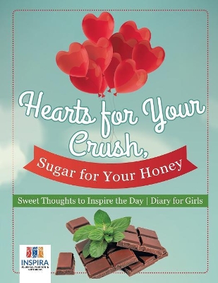 Hearts for Your Crush, Sugar for Your Honey Sweet Thoughts to Inspire the Day Diary for Girls book