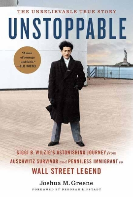 Unstoppable : Siggi B. Wilzig’s Astonishing Journey from Auschwitz Survivor and Penniless Immigrant to Wall Street Legend book