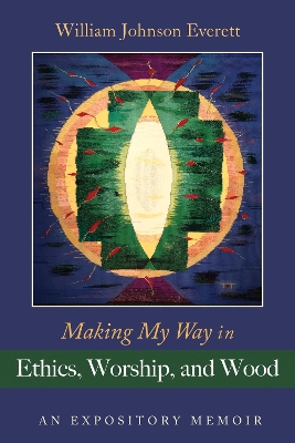 Making My Way in Ethics, Worship, and Wood book