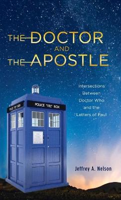 The Doctor and the Apostle: Intersections Between Doctor Who and the Letters of Paul by Jeffrey A Nelson