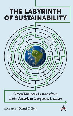 The Labyrinth of Sustainability: Green Business Lessons from Latin American Corporate Leaders by Daniel C. Esty