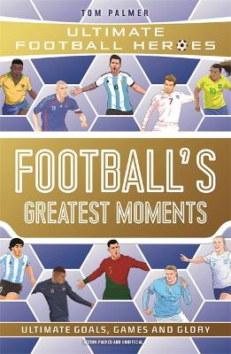 Football's Greatest Moments (Ultimate Football Heroes - The No.1 football series): Collect Them All! book