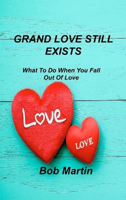 Grand Love Still Exists: What To Do When You Fall Out Of Love book