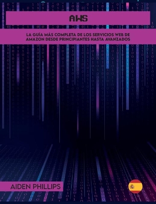 Aws: La guía de estudio completa para profesionales certificados en la nube para aprender los principios de AWS desde el nivel principiante hasta el avanzado. ¡Mejore sus habilidades informáticas hoy! book