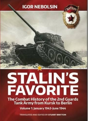 Stalin'S Favorite: the Combat History of the 2nd Guards Tank Army from Kursk to Berlin by Igor Nebolsin