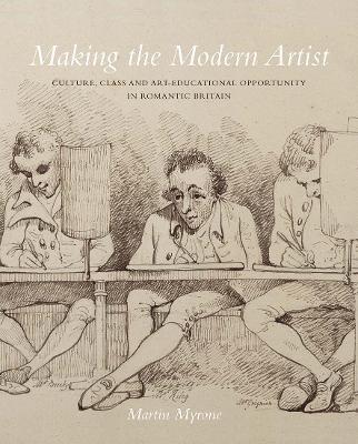 Making the Modern Artist: Culture, Class and Art-Educational Opportunity in Romantic Britain book
