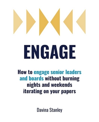 Engage: How to Engage Senior Leaders and Boards without Burning Nights Andweekends Iterating on Your Papers book
