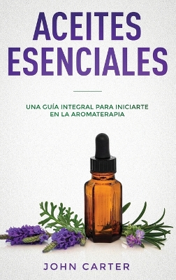 Aceites Esenciales: Una Guía Integral para Iniciarte en la Aromaterapia (Essential Oils Spanish Version) book