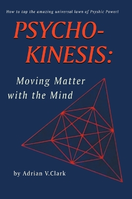 Psycho-Kinesis: Moving Matter With the Mind book