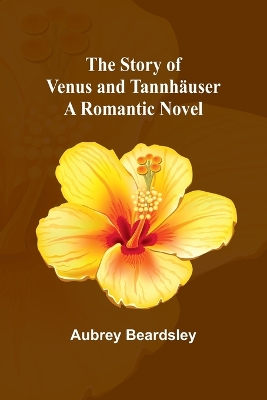 The Story of Venus and Tannhäuser: A Romantic Novel book