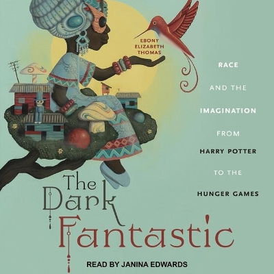The Dark Fantastic Lib/E: Race and the Imagination from Harry Potter to the Hunger Games book