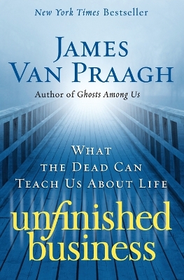 Unfinished Business by James Van Praagh