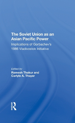 The Soviet Union As An Asianpacific Power: Implications Of Gorbachev's 1986 Vladivostok Initiative book