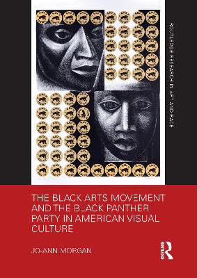 The Black Arts Movement and the Black Panther Party in American Visual Culture by Jo-Ann Morgan